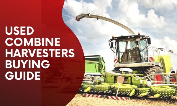 Used Combine Harvesters Buying Guide